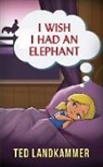 Ted Landkammer - I Wish I Had an Elephant
