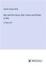 Herbert George Wells - War and the Future; Italy, France and Britain at War