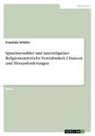 Franziska Schäfer - Sprachsensibler und interreligiöser Religionsunterricht. Vereinbarkeit, Chancen und Herausforderungen