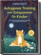 Lorena Kibitz - Autogenes Training zum Entspannen für Kinder: Mit den schönsten Fantasiereisen sanft entspannen, Stress abbauen und Kraft tanken - inkl. Körperreise für progressive Muskelentspannung & Audio-Download