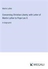 Martin Luther - Concerning Christian Liberty; with Letter of Martin Luther to Pope Leo X
