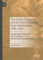 Mehrdad Kia - The Clash of Empires and the Rise of Kurdish Proto-Nationalism, 1905-1926