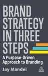 Jay Mandel, Jay (Founder) Mandel, Mandel Jay - Brand Strategy in Three Steps