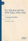 Richard Evans - W.J. MacKay and the NSW Police, 1910-1948