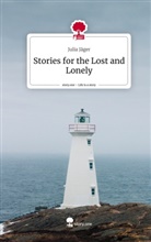 Julia Jäger - Stories for the Lost and Lonely. Life is a Story - story.one