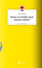 Ray Lohmue - Wenn es Zufälle sind, warum solche?. Life is a Story - story.one