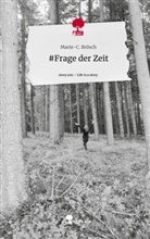 Marie-C Brösch, Marie-C. Brösch - #Frage der Zeit. Life is a Story - story.one