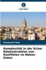 Kwang Ho Chun - Komplexität in der Krise: Dekonstruktion von Konflikten im Nahen Osten