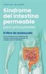 Christoph Beckonert - Síndrome del intestino permeable para principiantes - El libro de autoayuda - Cómo interpretar los síntomas del intestino permeable, reconocer las causas y curar tu intestino