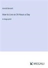 Arnold Bennett - How to Live on 24 Hours a Day