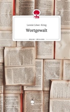 Leonie Löwe-Krieg - Wortgewalt. Life is a Story - story.one