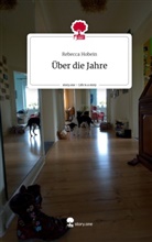 Rebecca Hobein - Über die Jahre. Life is a Story - story.one