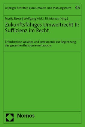 Wolfgang Köck, Till Markus, Moritz Reese - Zukunftsfähiges Umweltrecht II: Suffizienz im Recht - Erfordernisse, Ansätze und Instrumente zur Begrenzung des gesamten Ressourcenverbrauchs
