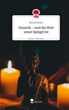 Manuel Braun - Einsicht - weil die Welt unser Spiegel ist. Life is a Story - story.one