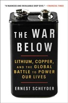 Ernest Scheyder - The War Below: Lithium, Copper, and the Global Battle to Power Our