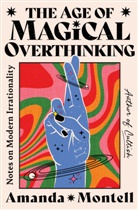 Amanda Montell - The Age of Magical Overthinking