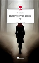 A Lorraine, A. Lorraine - The mystery of a misery. Life is a Story - story.one
