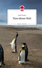 Isabel Kasper - Tiere dieser Welt. Life is a Story - story.one