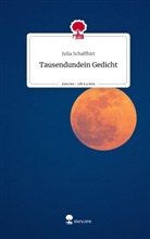 Julia Schaffhirt - Tausendundein                                               Gedicht. Life is a Story - story.one