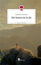 Katharina Tarlinsky - Die Sonne ist in dir. Life is a Story - story.one