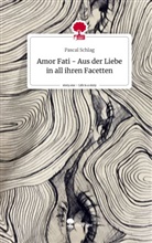 Pascal Schlag - Amor Fati - Aus der Liebe in all ihren Facetten. Life is a Story - story.one