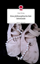 Maja Wenig - Eine philosophische Ballettstunde. Life is a Story - story.one