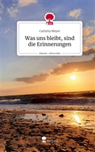 Carlotta Meyer - Was uns bleibt, sind die Erinnerungen. Life is a Story - story.one
