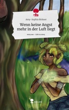 Amy-Sophia Birkner - Wenn keine Angst mehr in der Luft liegt. Life is a Story - story.one