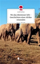 Leah Korbas - Wo das Abenteuer lebt -Geschichten einer Afrikareisenden. Life is a Story - story.one