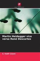 A. Kadir Çüçen - Martin Heidegger vice versa René Descartes