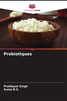 Suma B. S., Suma B.S., Prabhjyot Singh - Probiotiques