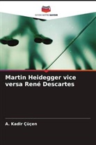 A. Kadir Çüçen - Martin Heidegger vice versa René Descartes