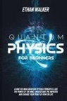 Ethan Walker - QUANTUM PHYSICS FOR BEGINNERS