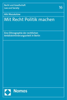Alik Mazukatow - Mit Recht Politik machen - Eine Ethnographie der rechtlichen Antidiskriminierungsarbeit in Berlin