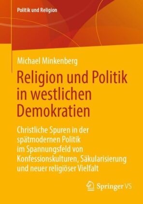 Michael Minkenberg - Religion und Politik in westlichen Demokratien Christliche Spuren in der spätmodernen Politik im Spannungsfeld von Konfessionskulturen, Säkularisierung und neuer religiöser Vielfalt
