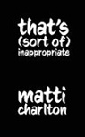 Matti Charlton - That's (Sort Of) Inappropriate