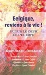 Deborah Dekker - Belgique, reviens à la vie ! Guérir le coeur de l'Europe