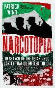 Patrick Winn, Winn Patrick - Narcotopia In Search of the Asian Drug Cartel that Outwitted the CIA