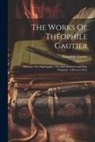 Théophile Gautier - The Works Of Théophile Gautier: Miltiona. The Nightingales. The Marchioness's Lap-dog. Omphale: A Rococo Story