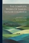 Samuel Taylor Coleridge, Henry Nelson Coleridge, Sara Coleridge Coleridge - The Complete Works Of Samuel Taylor Coleridge: Biographia Literaria, Prepared For Publication In Part By The Late H. N. Coleridge, Completed And Publi