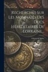 Félicien de Saulcy - Recherches Sur Les Monnaies Des Ducs Héréditaires De Lorraine