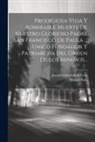 Manuel Sans, Joseph Gomez De La Cruz - Prodigiosa Vida Y Admirable Muerte De Nuestro Glorioso Padre San Francisco De Paula ... Unico Fundador Y Patriarcha Del Orden De Los Minimos