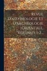Anonymous - Revue D'assyriologie Et D'archéologie Orientale, Volumes 1-2
