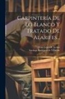 Diego López de Arenas, Santiago Rodríguez de Villafañe - Carpintería De Lo Blanco Y Tratado De Alarifes