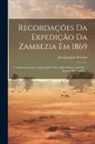 José Joaquin Ferreira - Recordações Da Expedição Da Zambezia Em 1869: Consideravelmente Augmentada E Precedida D'uma Carta Do ... Augusto De Castilho