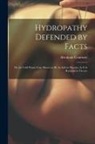 Abraham Courtney - Hydropathy Defended by Facts: Or the Cold Water Cure Shown to Be As Safe in Practice As It Is Rational in Theory