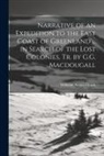 Wilhelm August Graah - Narrative of an Expedition to the East Coast of Greenland ... in Search of the Lost Colonies, Tr. by G.G. Macdougall