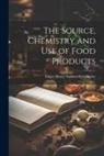 Edgar Henry Summerfield Bailey - The Source, Chemistry and Use of Food Products