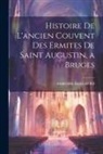 Amroise Keelhoff - Histoire De L'ancien Couvent Des Ermites De Saint Augustin, a Bruges