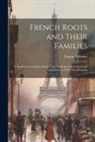 Eugène Pellissier - French Roots and Their Families: A Synthetic Vocabulary Based Upon Derivations for Schools and Candidates for Public Examinations